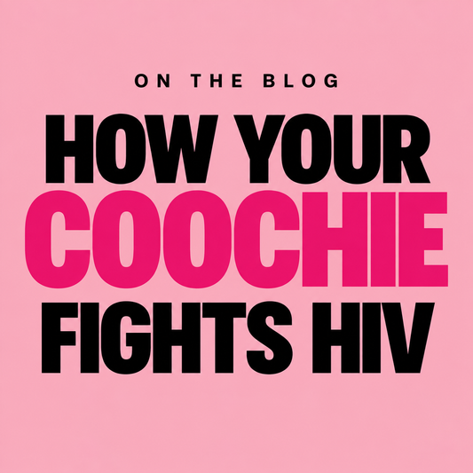 HOW YOUR COOCHIE FIGHTS HIV