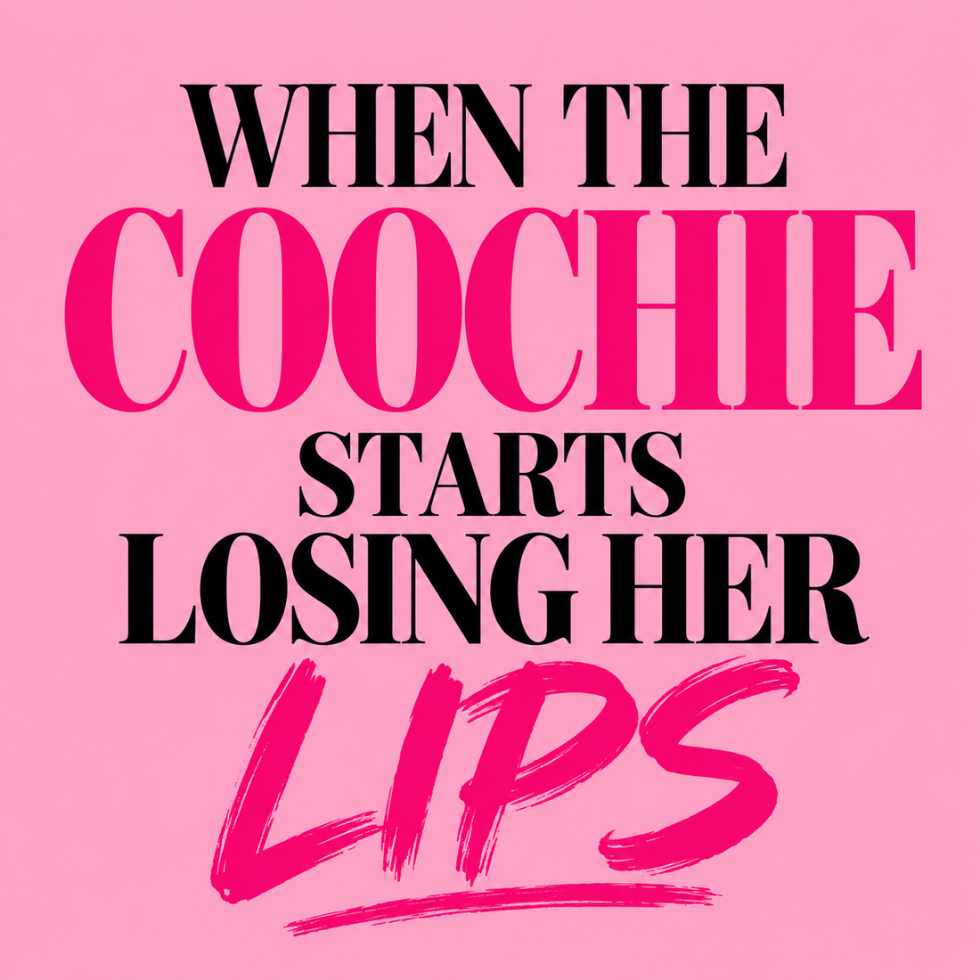 where the fuck did my coochie lips go.